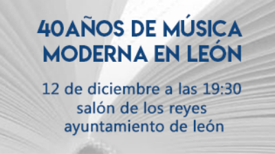 40 AÑOS DE MÚSICA MODERNA EN LEÓN. 1950-1989  se presenta en LEÓN. 12 de diciembre.